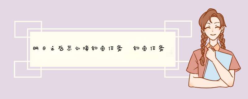 明日之后怎么接钓鱼任务 钓鱼任务怎么做
